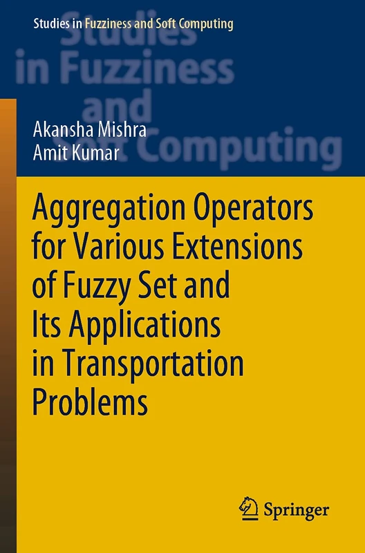 Aggregation Operators for Various Extensions of Fuzzy Set and Its Applications in Transportation Problems: 399 (Studies in Fuzziness and Soft Computing, 399)