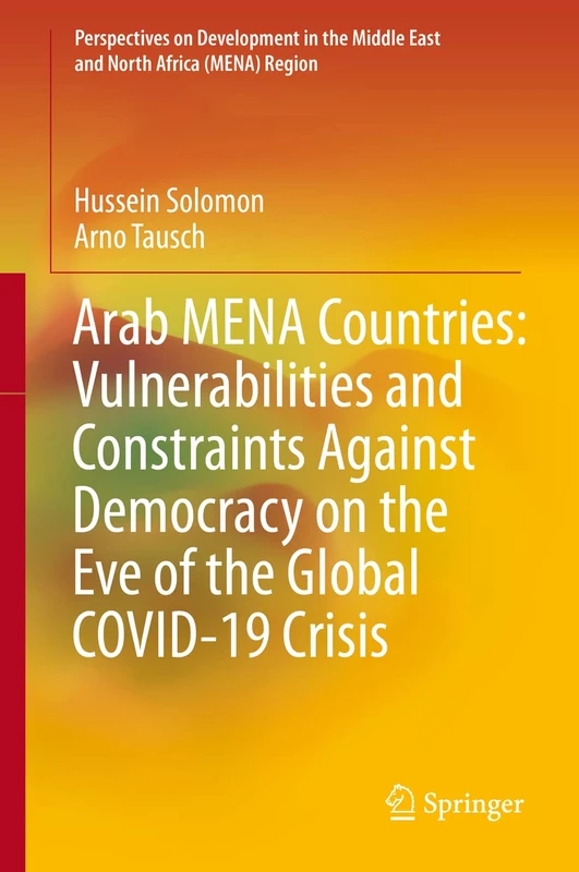 Arab MENA Countries: Vulnerabilities and Constraints Against Democracy on the Eve of the Global COVID-19 Crisis (Perspectives on Development in the Middle East and North Africa (MENA) Region)