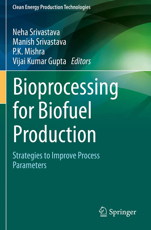 Bioprocessing for Biofuel Production: Strategies to Improve Process Parameters (Clean Energy Production Technologies)