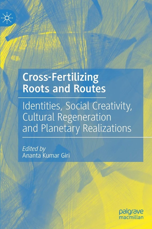 Cross-Fertilizing Roots and Routes: Identities, Social Creativity, Cultural Regeneration and Planetary Realizations