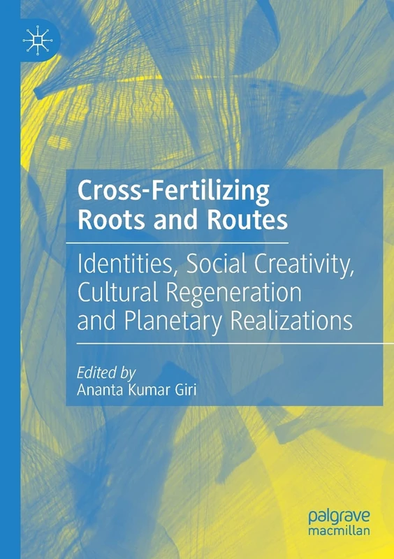 Cross-Fertilizing Roots and Routes: Identities, Social Creativity, Cultural Regeneration and Planetary Realizations