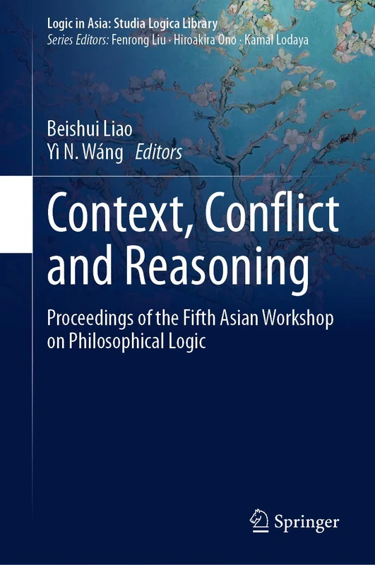 Context, Conflict and Reasoning: Proceedings of the Fifth Asian Workshop on Philosophical Logic (Logic in Asia: Studia Logica Library)
