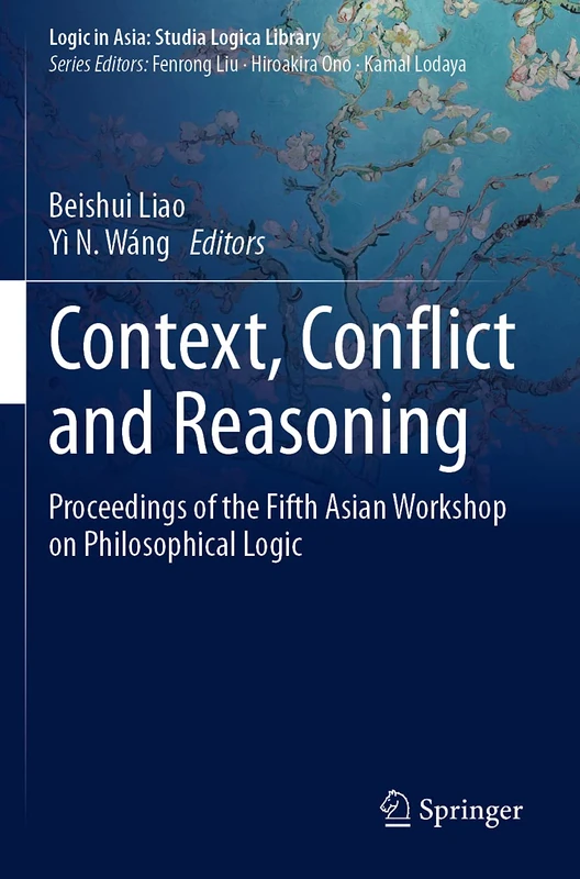 Context, Conflict and Reasoning: Proceedings of the Fifth Asian Workshop on Philosophical Logic (Logic in Asia: Studia Logica Library)