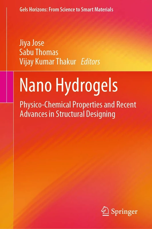 Nano Hydrogels: Physico-Chemical Properties and Recent Advances in Structural Designing (Gels Horizons: From Science to Smart Materials)