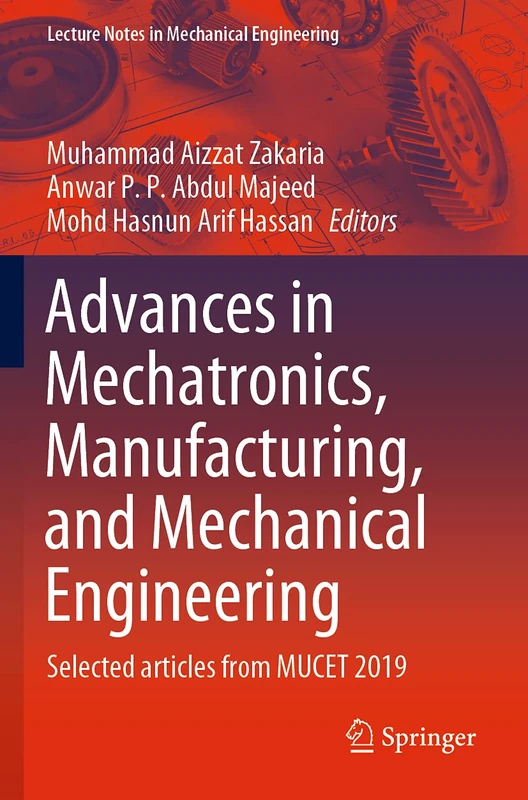 Advances in Mechatronics, Manufacturing, and Mechanical Engineering: Selected articles from MUCET 2019 (Lecture Notes in Mechanical Engineering)