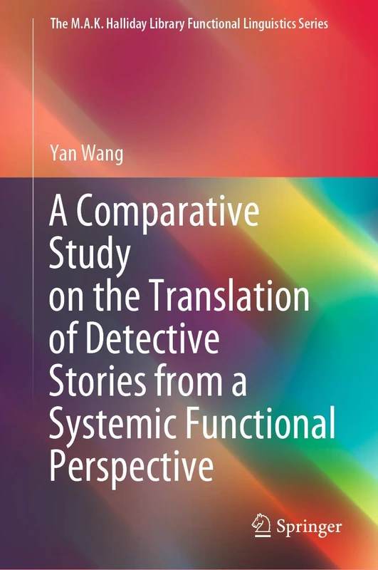 A Comparative Study on the Translation of Detective Stories from a Systemic Functional Perspective (The M.A.K. Halliday Library Functional Linguistics Series)