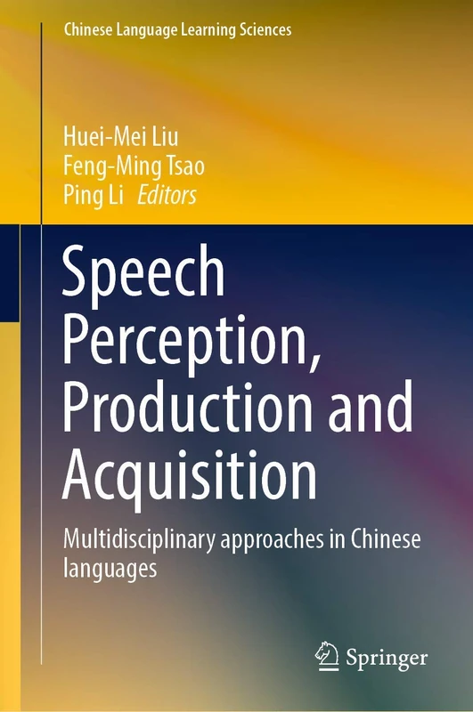 Speech Perception, Production and Acquisition: Multidisciplinary approaches in Chinese languages (Chinese Language Learning Sciences)