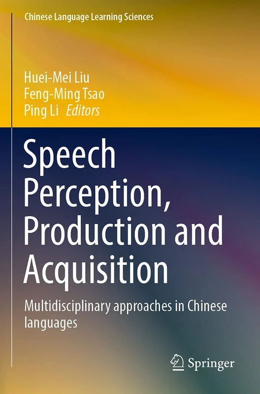 Speech Perception, Production and Acquisition: Multidisciplinary approaches in Chinese languages (Chinese Language Learning Sciences)