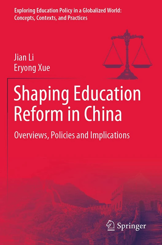 Shaping Education Reform in China: Overviews, Policies and Implications (Exploring Education Policy in a Globalized World: Concepts, Contexts, and Practices)