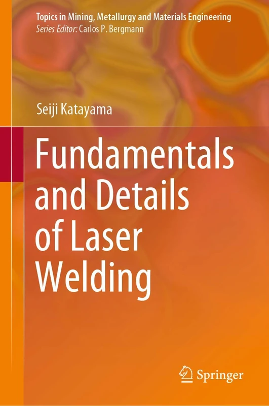 Fundamentals and Details of Laser Welding (Topics in Mining, Metallurgy and Materials Engineering)