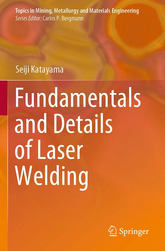 Fundamentals and Details of Laser Welding (Topics in Mining, Metallurgy and Materials Engineering)