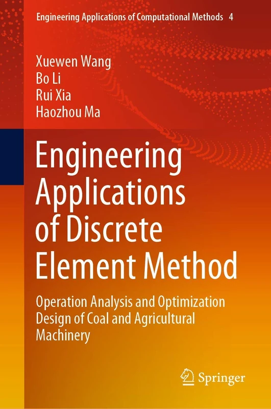 Engineering Applications of Discrete Element Method: Operation Analysis and Optimization Design of Coal and Agricultural Machinery: 4 (Engineering Applications of Computational Methods, 4)