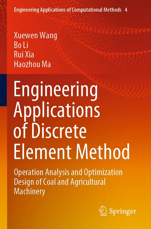 Engineering Applications of Discrete Element Method: Operation Analysis and Optimization Design of Coal and Agricultural Machinery: 4 (Engineering Applications of Computational Methods, 4)