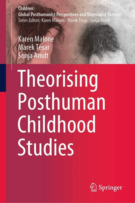 Theorising Posthuman Childhood Studies (Children: Global Posthumanist Perspectives and Materialist Theories)
