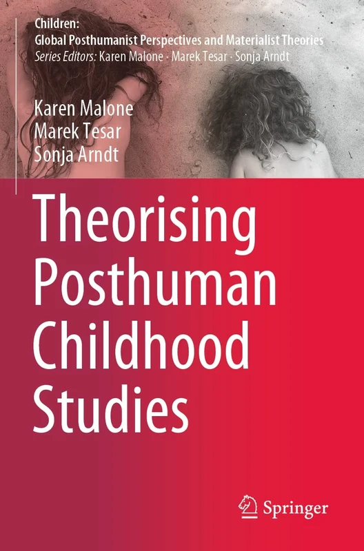 Theorising Posthuman Childhood Studies (Children: Global Posthumanist Perspectives and Materialist Theories)