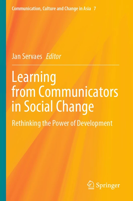 Learning from Communicators in Social Change: Rethinking the Power of Development: 7 (Communication, Culture and Change in Asia, 7)