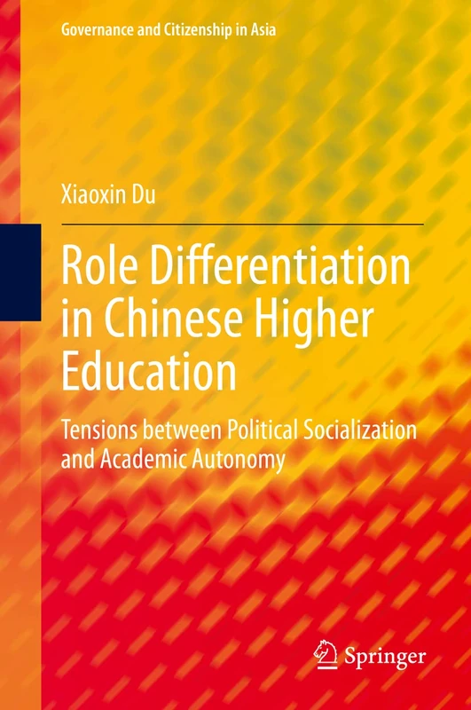 Role Differentiation in Chinese Higher Education: Tensions between Political Socialization and Academic Autonomy (Governance and Citizenship in Asia)