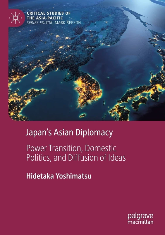 Japan’s Asian Diplomacy: Power Transition, Domestic Politics, and Diffusion of Ideas (Critical Studies of the Asia-Pacific)