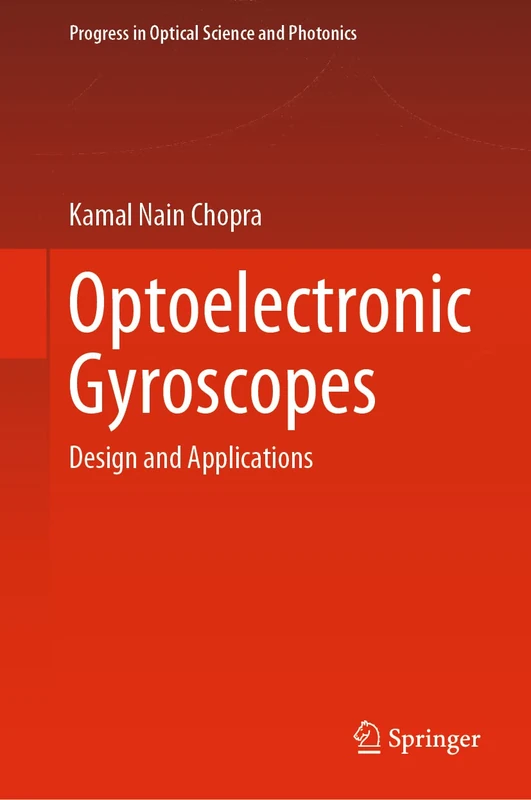 Optoelectronic Gyroscopes: Design and Applications: 11 (Progress in Optical Science and Photonics, 11)