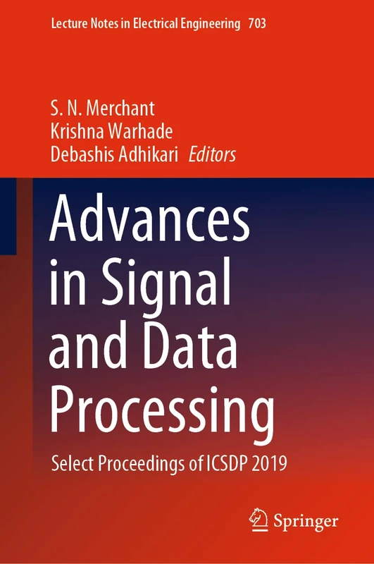 Advances in Signal and Data Processing: Select Proceedings of ICSDP 2019: 703 (Lecture Notes in Electrical Engineering, 703)