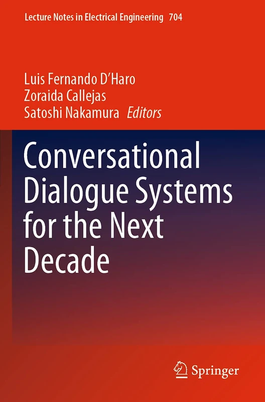 Conversational Dialogue Systems for the Next Decade: 704 (Lecture Notes in Electrical Engineering, 704)