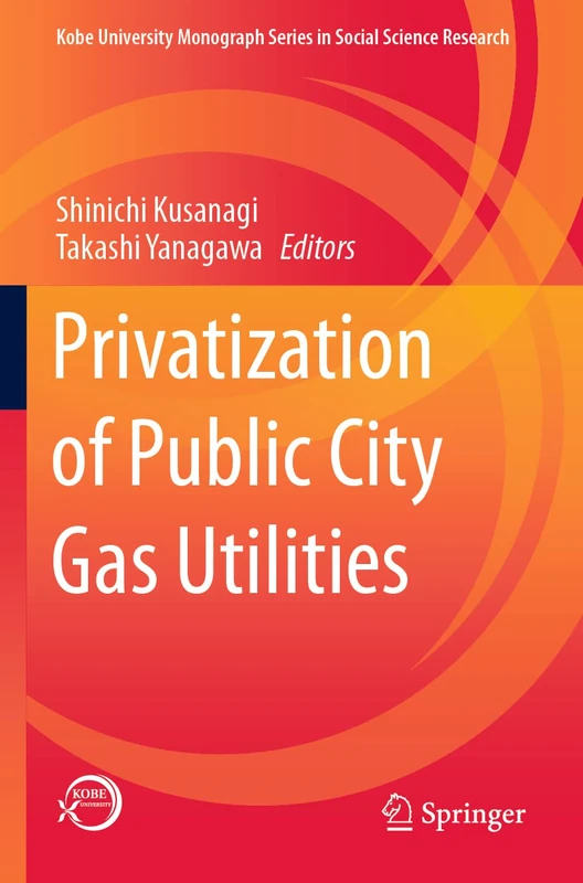 Privatization of Public City Gas Utilities (Kobe University Monograph Series in Social Science Research)