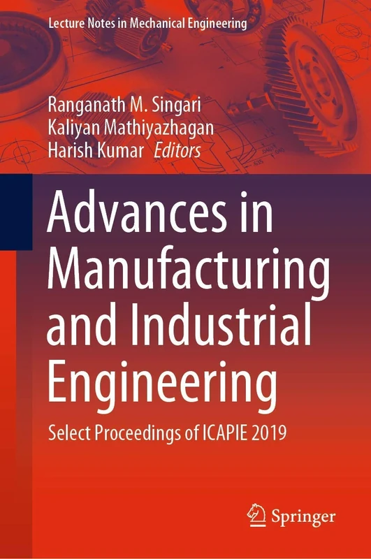 Advances in Manufacturing and Industrial Engineering: Select Proceedings of ICAPIE 2019 (Lecture Notes in Mechanical Engineering)