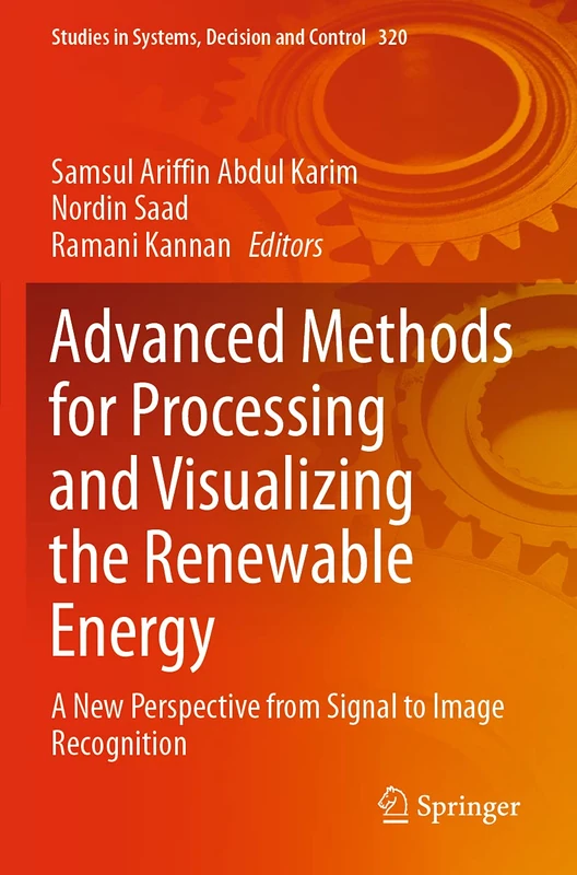 Advanced Methods for Processing and Visualizing the Renewable Energy: A New Perspective from Signal to Image Recognition: 320 (Studies in Systems, Decision and Control, 320)