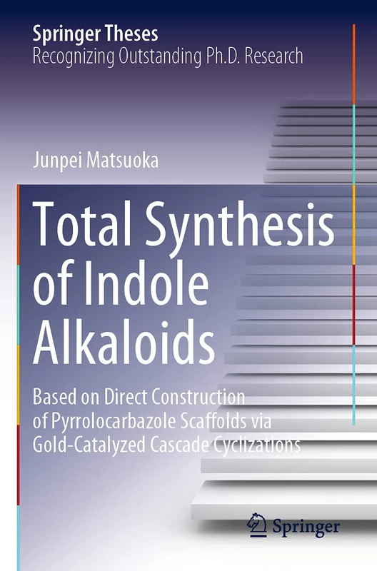 Total Synthesis of Indole Alkaloids: Based on Direct Construction of Pyrrolocarbazole Scaffolds via Gold-Catalyzed Cascade Cyclizations (Springer Theses) - Image 1