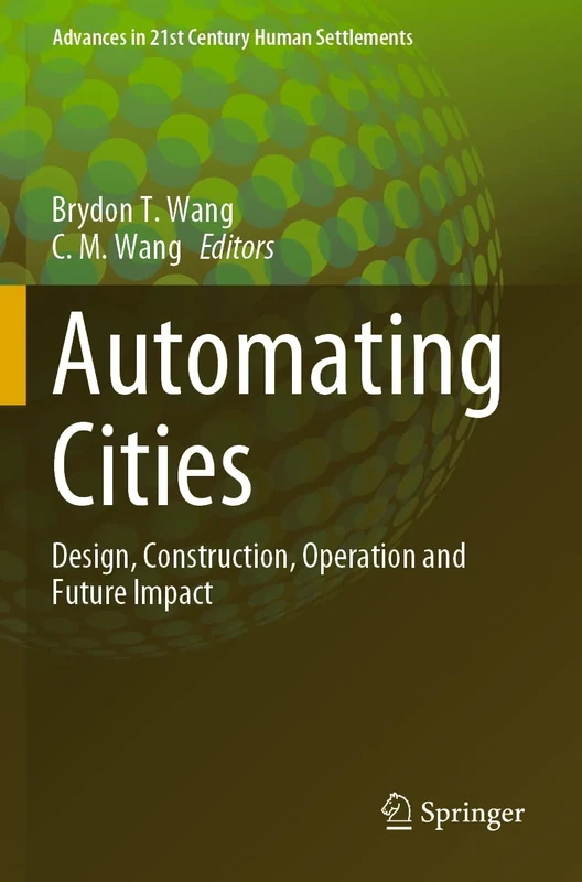Automating Cities: Design, Construction, Operation and Future Impact (Advances in 21st Century Human Settlements)