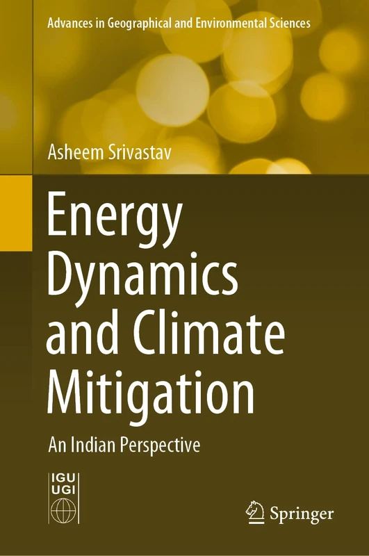 Energy Dynamics and Climate Mitigation: An Indian Perspective (Advances in Geographical and Environmental Sciences)