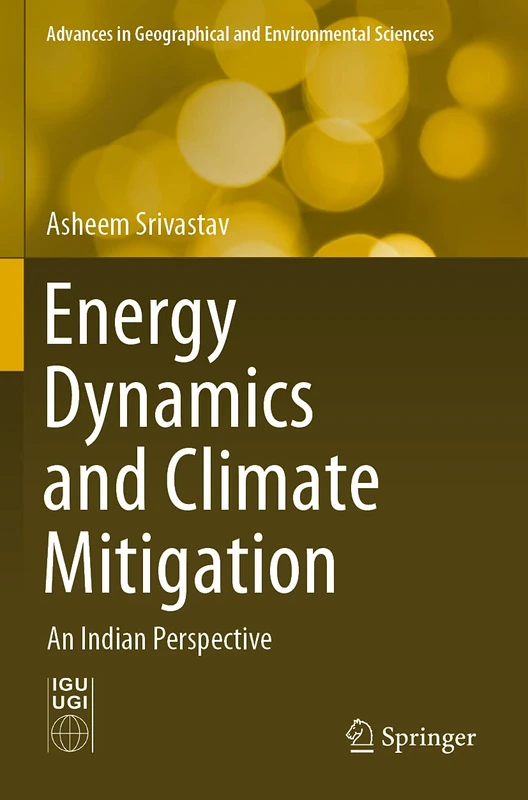 Energy Dynamics and Climate Mitigation: An Indian Perspective (Advances in Geographical and Environmental Sciences)