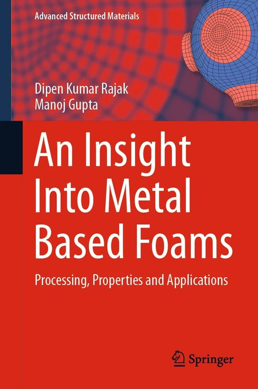 An Insight Into Metal Based Foams: Processing, Properties and Applications: 145 (Advanced Structured Materials, 145)