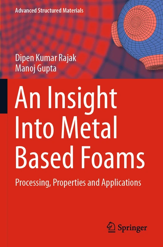 An Insight Into Metal Based Foams: Processing, Properties and Applications: 145 (Advanced Structured Materials, 145)