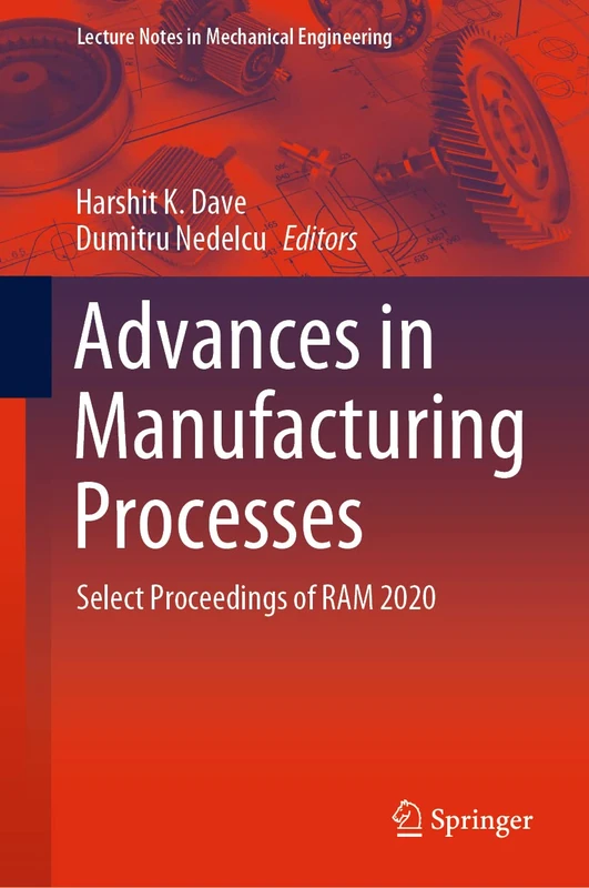 Advances in Manufacturing Processes: Select Proceedings of RAM 2020 (Lecture Notes in Mechanical Engineering)