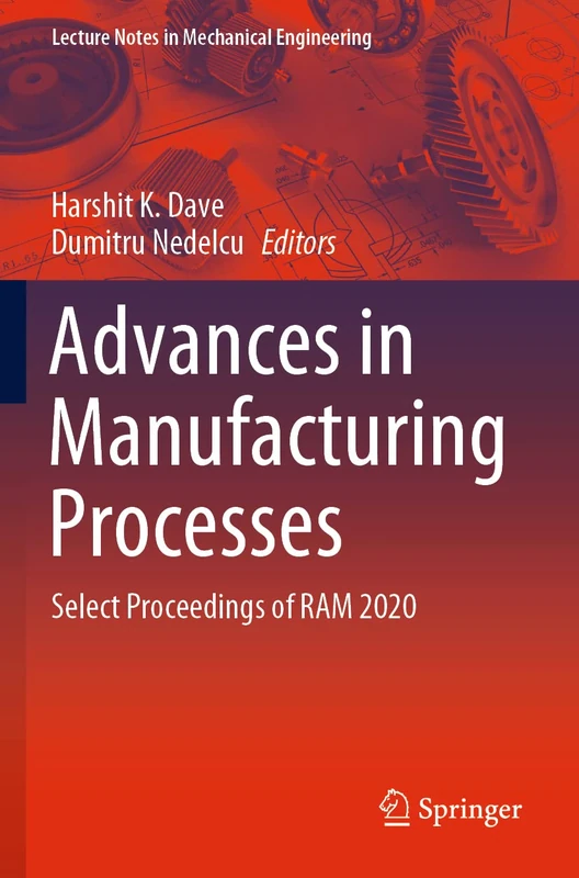 Advances in Manufacturing Processes: Select Proceedings of RAM 2020 (Lecture Notes in Mechanical Engineering)