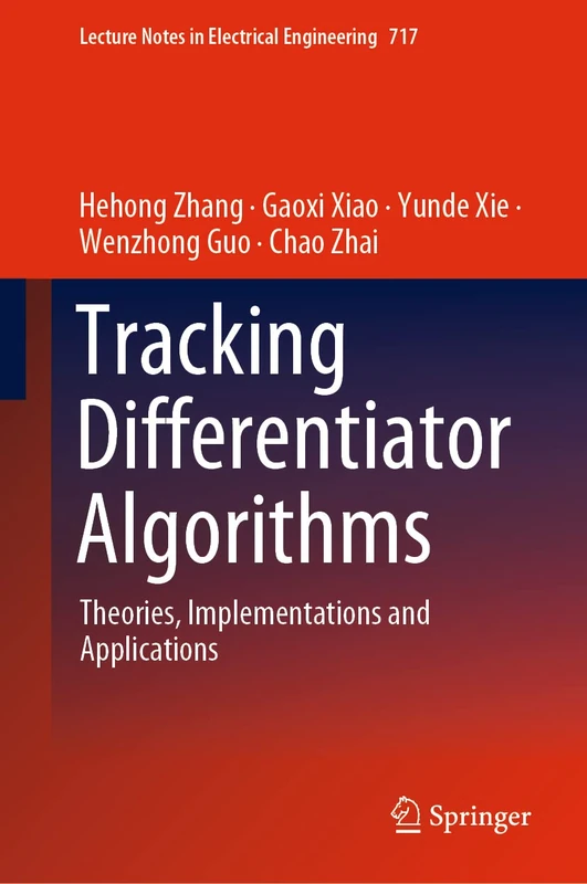 Tracking Differentiator Algorithms: Theories, Implementations and Applications: 717 (Lecture Notes in Electrical Engineering, 717)