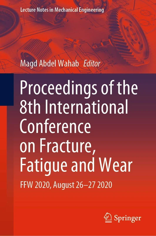 Proceedings of the 8th International Conference on Fracture, Fatigue and Wear: FFW 2020, August 26–27 2020 (Lecture Notes in Mechanical Engineering)