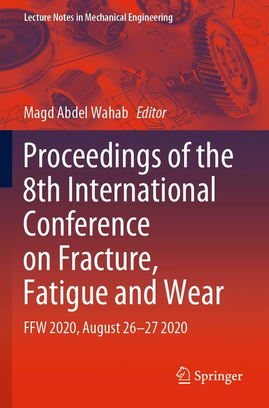 Proceedings of the 8th International Conference on Fracture, Fatigue and Wear: FFW 2020, August 26–27 2020 (Lecture Notes in Mechanical Engineering)