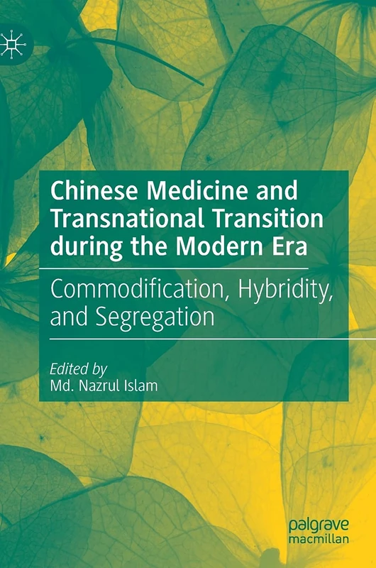 Chinese Medicine and Transnational Transition during the Modern Era: Commodification, Hybridity, and Segregation