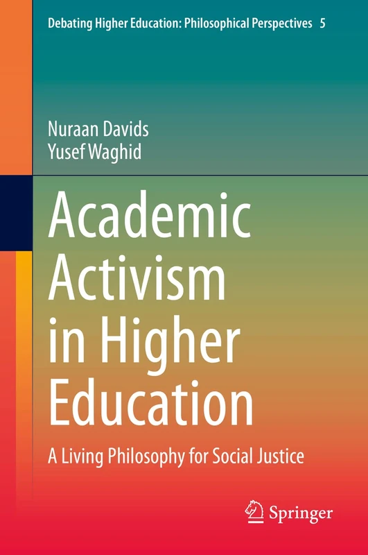 Academic Activism in Higher Education: A Living Philosophy for Social Justice: 5 (Debating Higher Education: Philosophical Perspectives, 5)