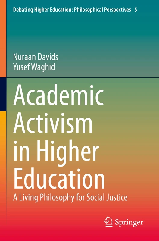 Academic Activism in Higher Education: A Living Philosophy for Social Justice: 5 (Debating Higher Education: Philosophical Perspectives, 5)