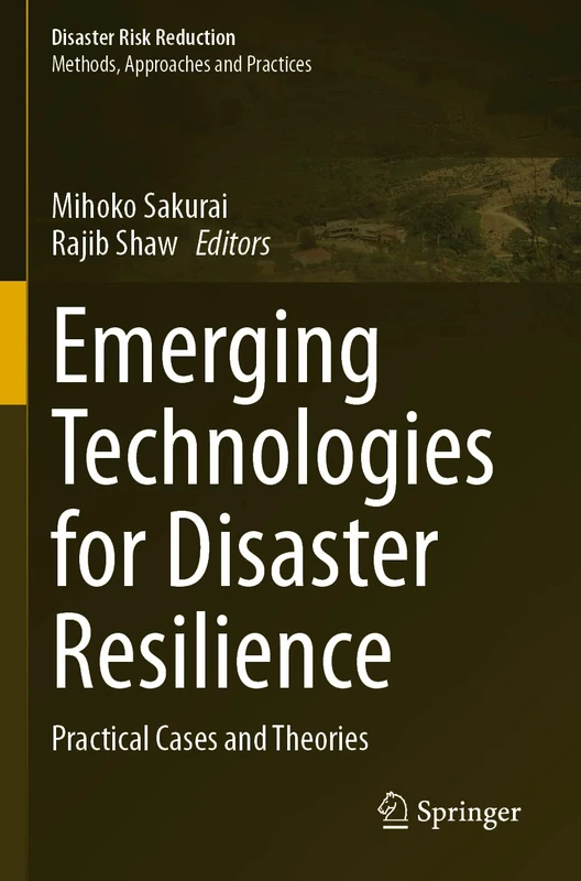 Emerging Technologies for Disaster Resilience: Practical Cases and Theories (Disaster Risk Reduction)
