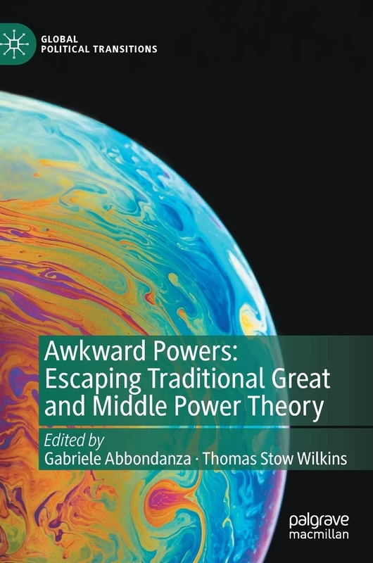 Awkward Powers: Escaping Traditional Great and Middle Power Theory (Global Political Transitions)