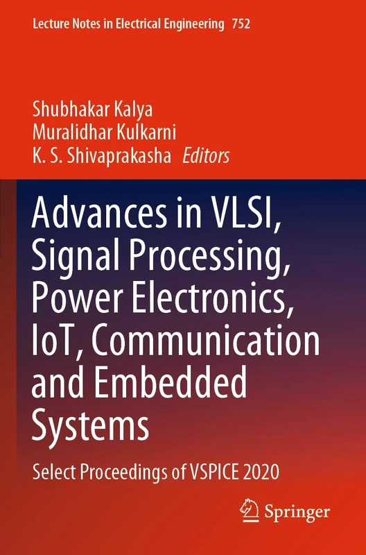 Advances in VLSI, Signal Processing, Power Electronics, IoT, Communication and Embedded Systems: Select Proceedings of VSPICE 2020: 752 (Lecture Notes in Electrical Engineering, 752)