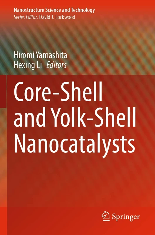 Core-Shell and Yolk-Shell Nanocatalysts (Nanostructure Science and Technology)