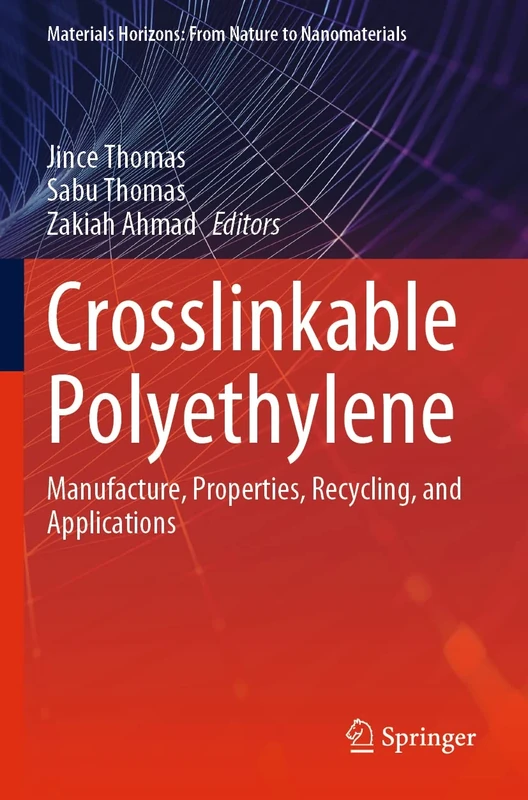Crosslinkable Polyethylene: Manufacture, Properties, Recycling, and Applications (Materials Horizons: From Nature to Nanomaterials)