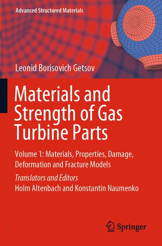 Materials and Strength of Gas Turbine Parts: Volume 1: Materials, Properties, Damage, Deformation and Fracture Models: 150 (Advanced Structured Materials, 150)