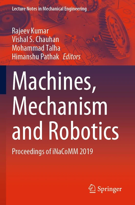 Machines, Mechanism and Robotics: Proceedings of iNaCoMM 2019 (Lecture Notes in Mechanical Engineering)