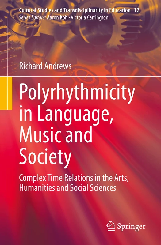 Polyrhythmicity in Language, Music and Society: Complex Time Relations in the Arts, Humanities and Social Sciences: 12 (Cultural Studies and Transdisciplinarity in Education, 12)